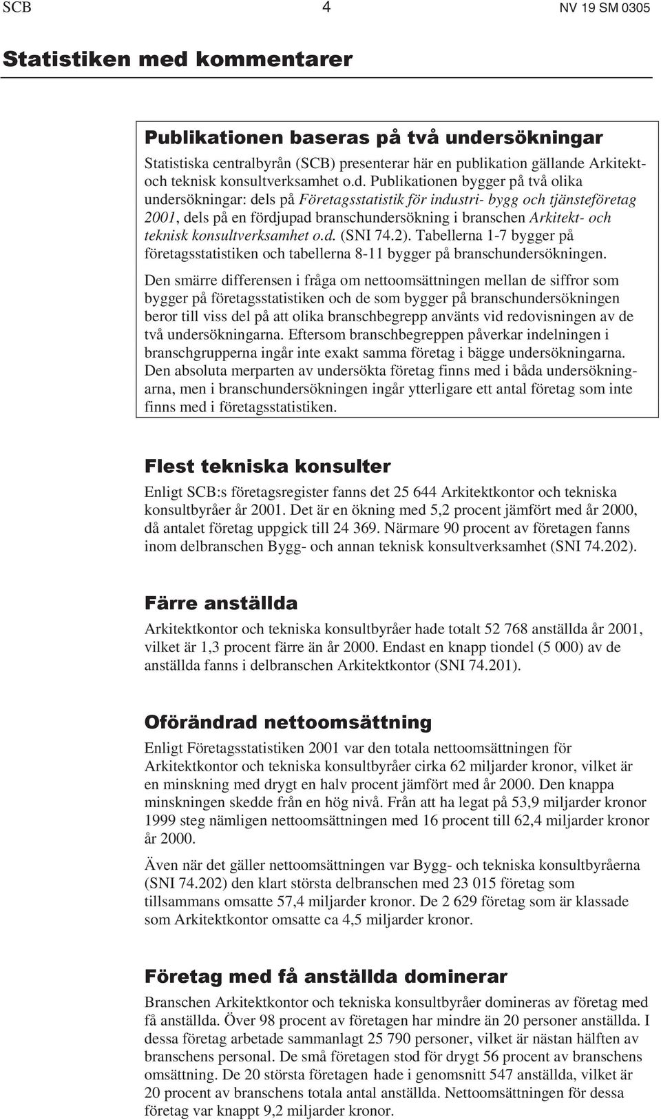 Publikationen bygger på två olika undersökningar: dels på Företagsstatistik för industri- bygg och tjänsteföretag 2001, dels på en fördjupad branschundersökning i branschen Arkitekt- och teknisk 