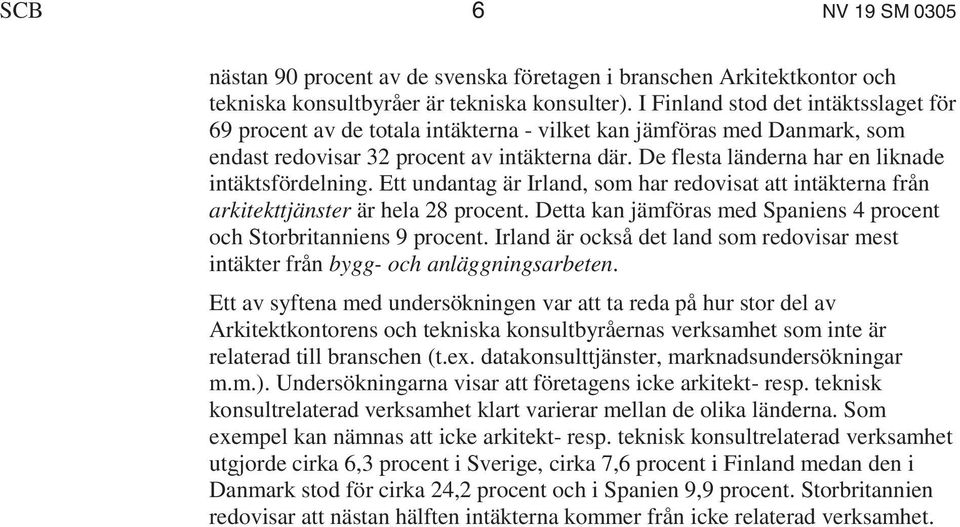 De flesta länderna har en liknade intäktsfördelning. Ett undantag är Irland, som har redovisat att intäkterna från arkitekttjänster är hela 28 procent.