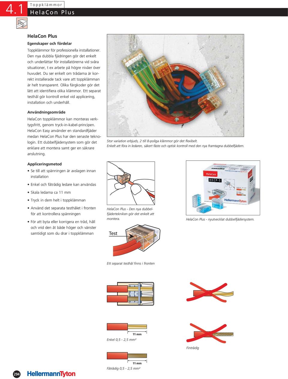 Du ser enkelt om trådarna är korrekt installerade tack vare att toppklämman är helt transparent. Olika färgkoder gör det lätt att identifiera olika klämmor.