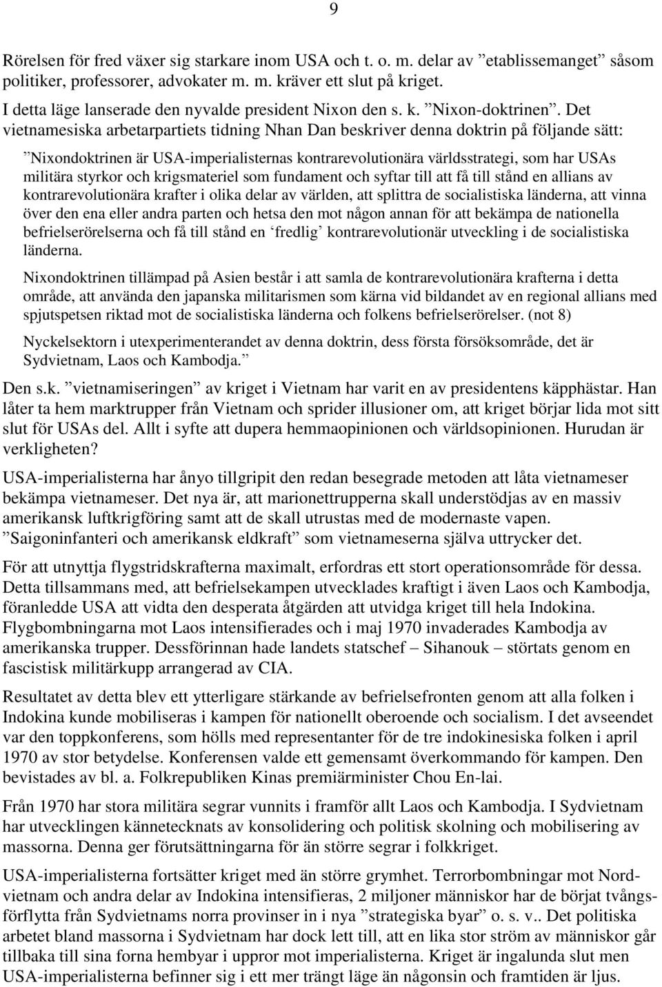 Det vietnamesiska arbetarpartiets tidning Nhan Dan beskriver denna doktrin på följande sätt: Nixondoktrinen är USA-imperialisternas kontrarevolutionära världsstrategi, som har USAs militära styrkor