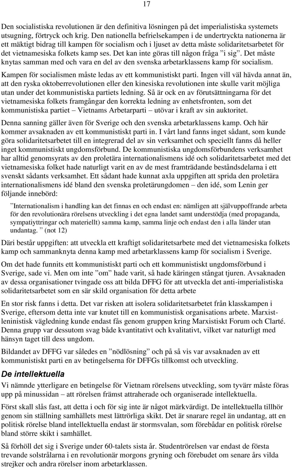 Det kan inte göras till någon fråga i sig. Det måste knytas samman med och vara en del av den svenska arbetarklassens kamp för socialism. Kampen för socialismen måste ledas av ett kommunistiskt parti.