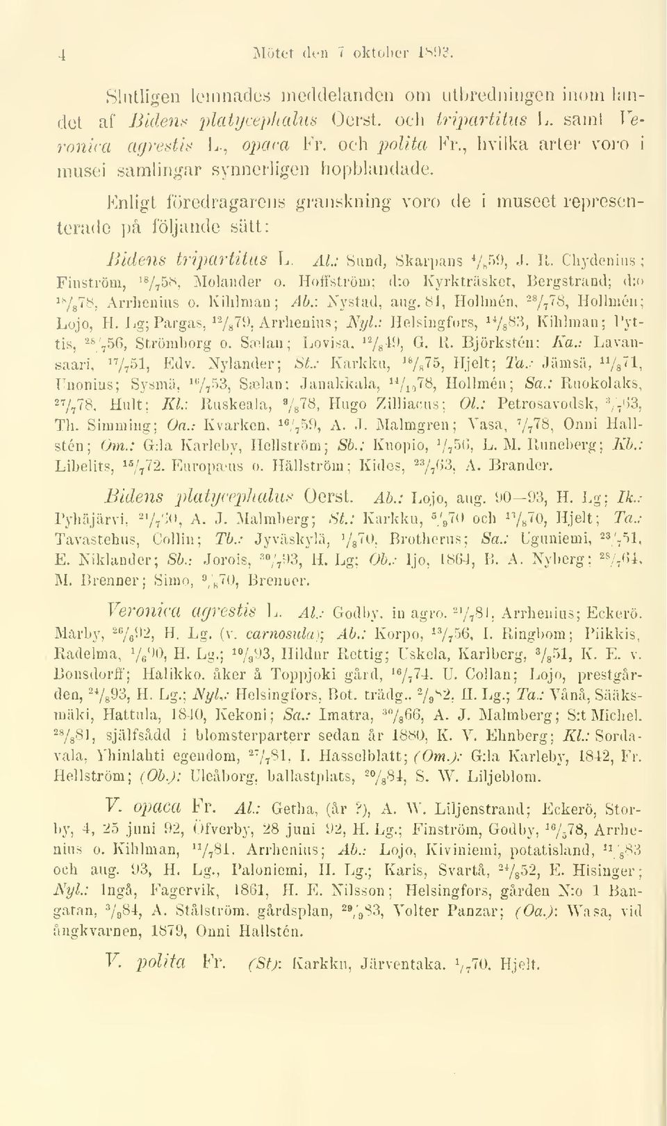 Chydenius ; Finström, 'V758, Molander o. Hoffström; d:o Kyrkträsket, Bergstrand; d:o ^7g78, Arrhenins o. Kililman; Ab.: Nystad, ang. 81, Hollmén, -V7''^8, Hollmén; Lojo, H.