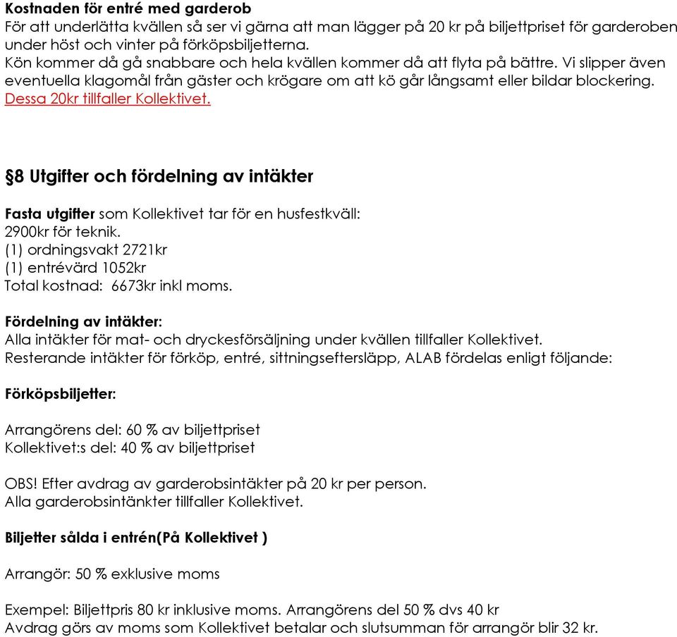 Dessa 20kr tillfaller Kollektivet. 8 Utgifter och fördelning av intäkter Fasta utgifter som Kollektivet tar för en husfestkväll: 2900kr för teknik.