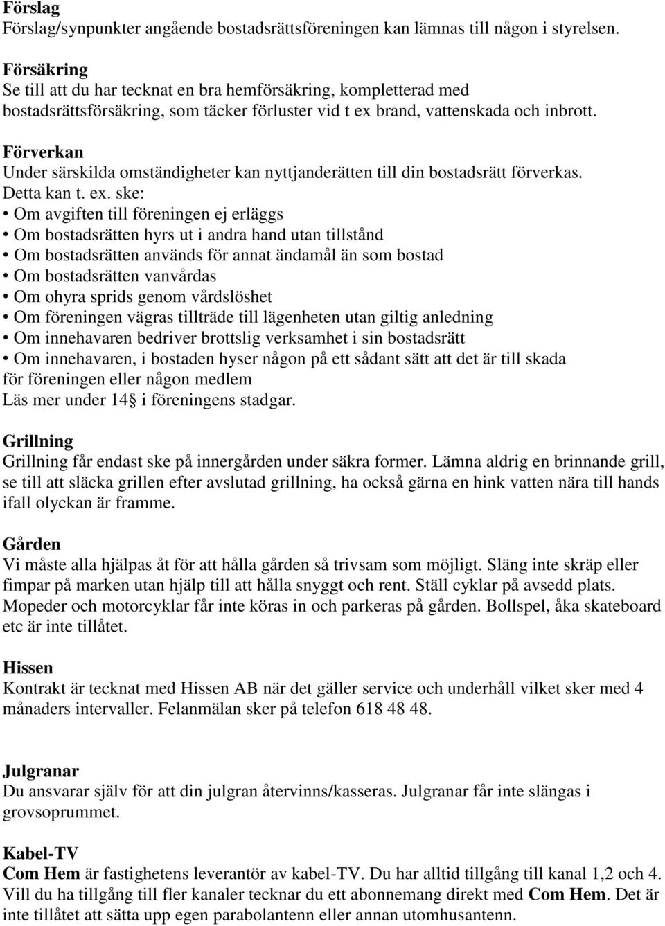 Förverkan Under särskilda omständigheter kan nyttjanderätten till din bostadsrätt förverkas. Detta kan t. ex.