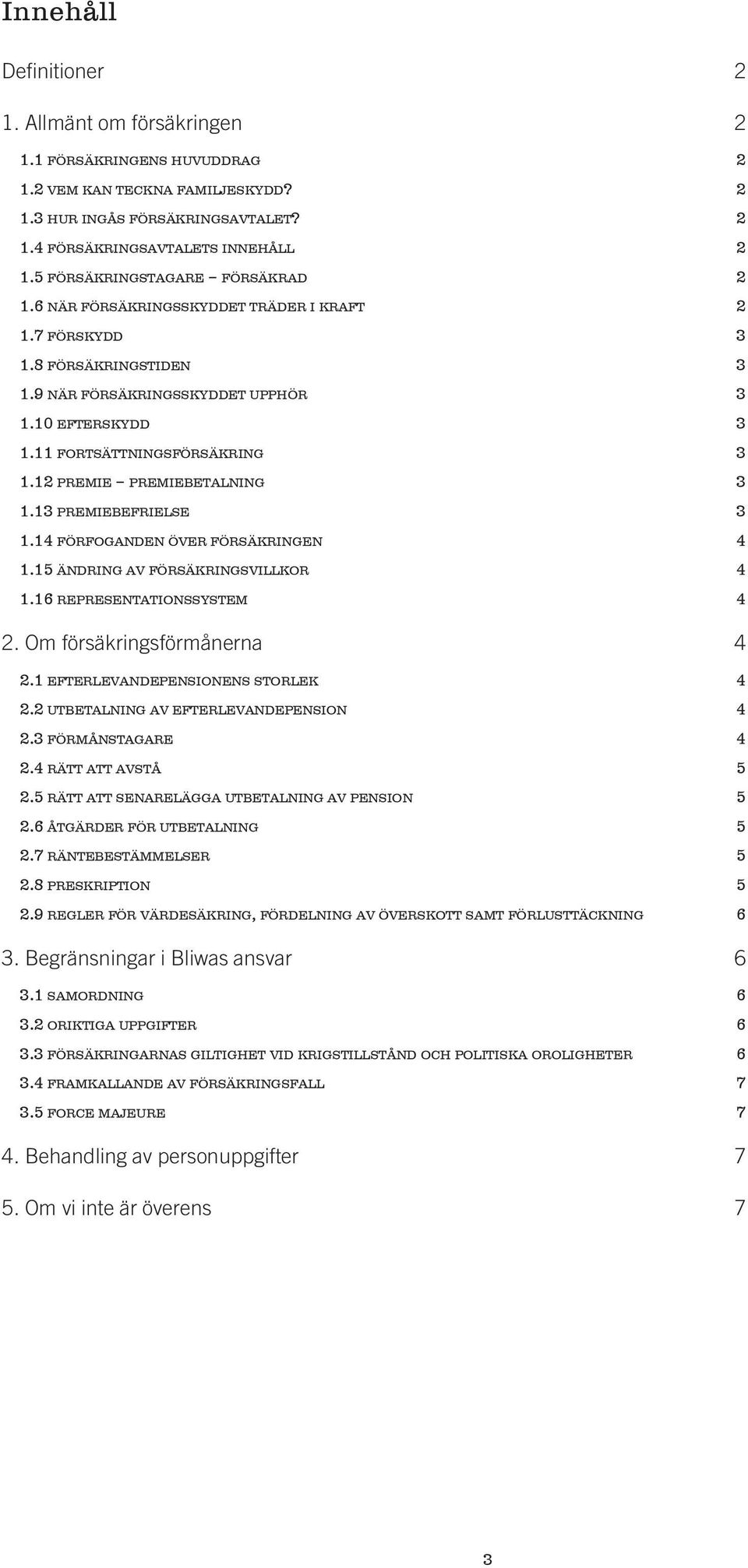 11 fortsättningsförsäkring 3 1.12 premie premiebetalning 3 1.13 premiebefrielse 3 1.14 förfoganden över försäkringen 4 1.15 ändring av försäkringsvillkor 4 1.16 representationssystem 4 2.