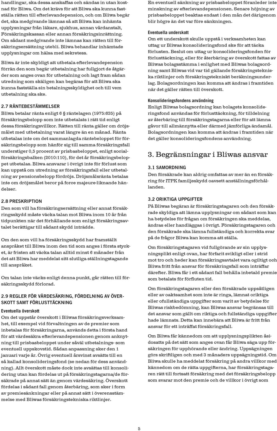 vårdanstalt, Försäkringskassan eller annan försäkringsinrättning. Om sådant medgivande inte lämnas kan rätten till försäkringsersättning utebli.
