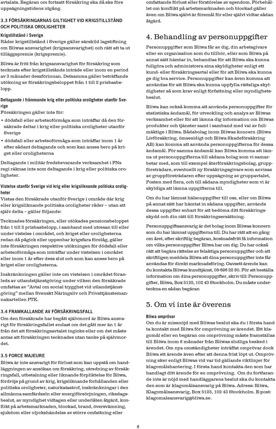 och rätt att ta ut tilläggspremie (krigspremie). Bliwa är fritt från krigsansvarighet för försäkring som tecknats efter krigstillstånds inträde eller inom en period av 3 månader dessförinnan.
