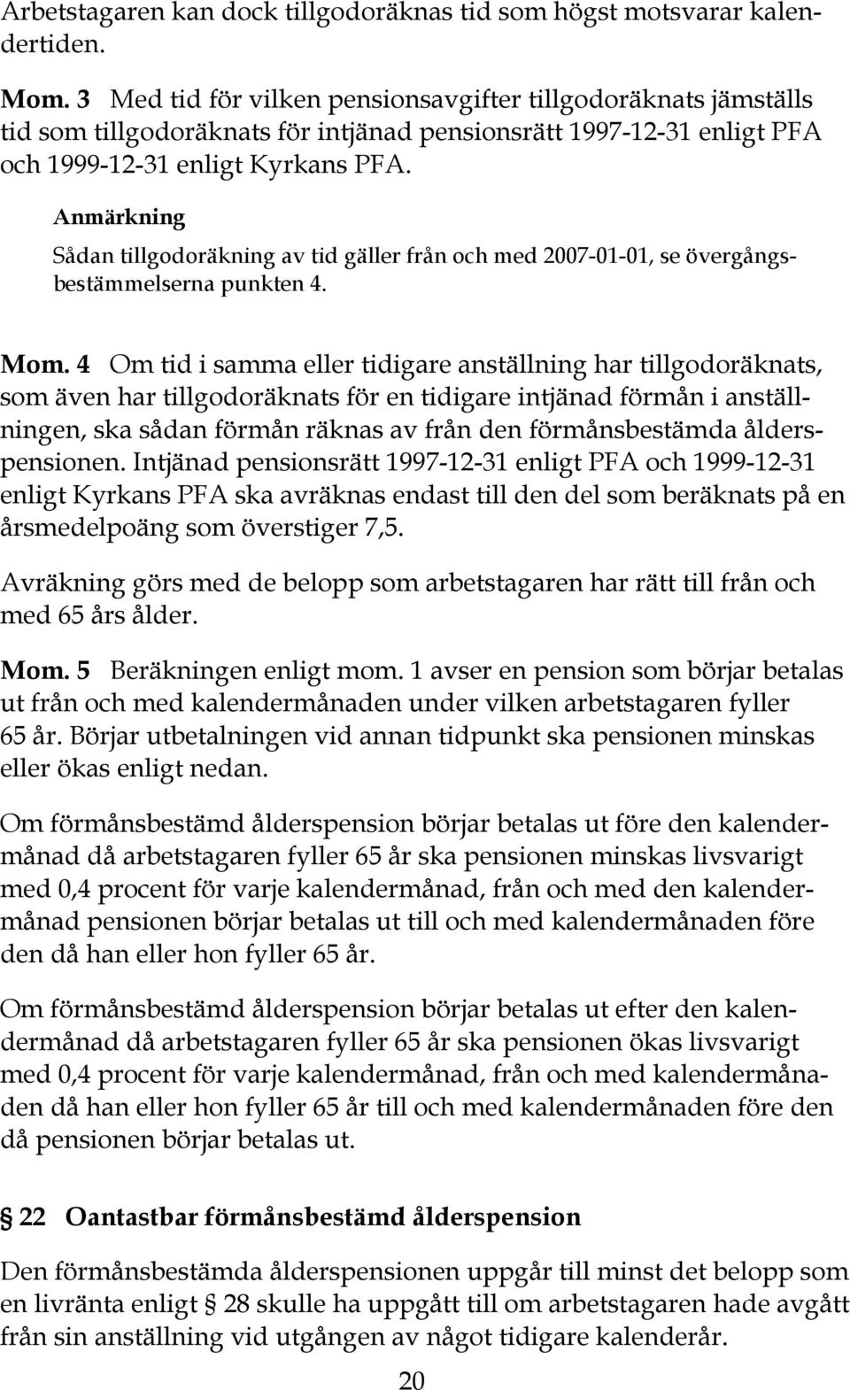 Anmärkning Sådan tillgodoräkning av tid gäller från och med 2007-01-01, se övergångsbestämmelserna punkten 4. Mom.