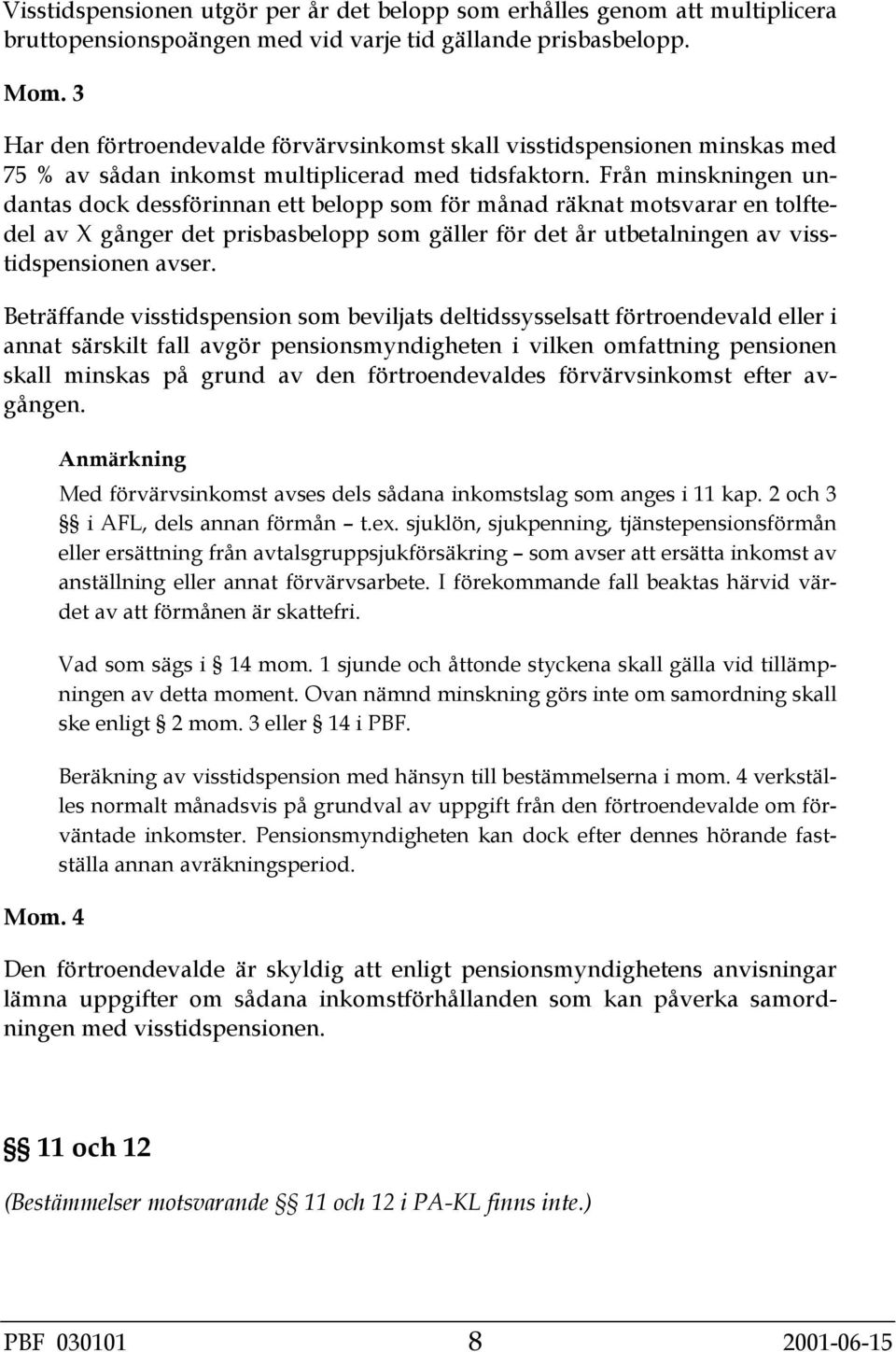 Från minskningen undantas dock dessförinnan ett belopp som för månad räknat motsvarar en tolftedel av X gånger det prisbasbelopp som gäller för det år utbetalningen av visstidspensionen avser.