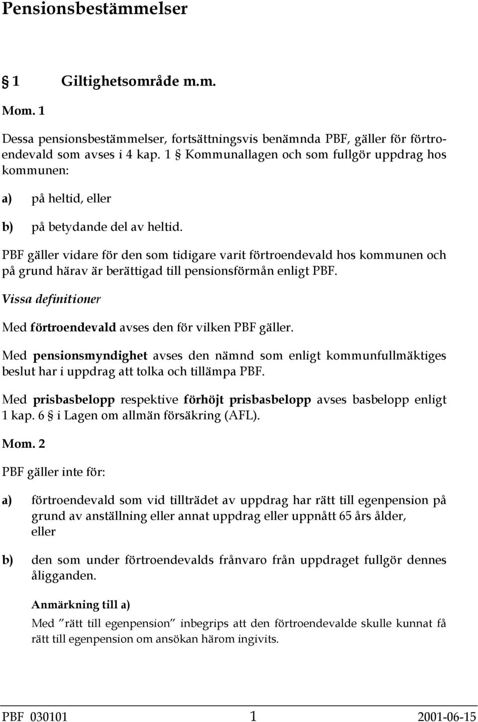 PBF gäller vidare för den som tidigare varit förtroendevald hos kommunen och på grund härav är berättigad till pensionsförmån enligt PBF.