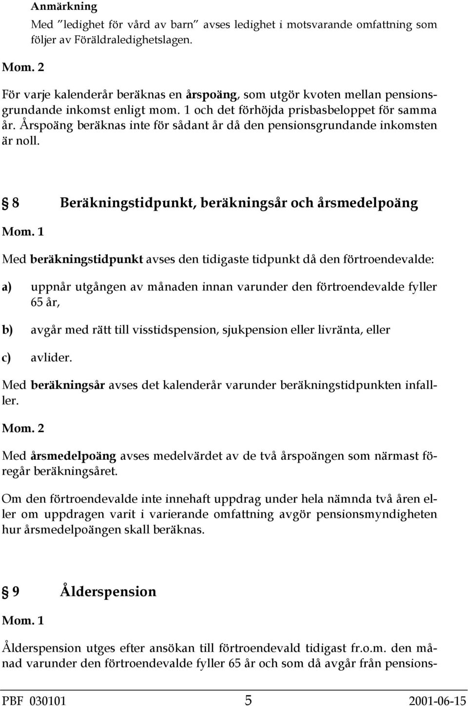 Årspoäng beräknas inte för sådant år då den pensionsgrundande inkomsten är noll.