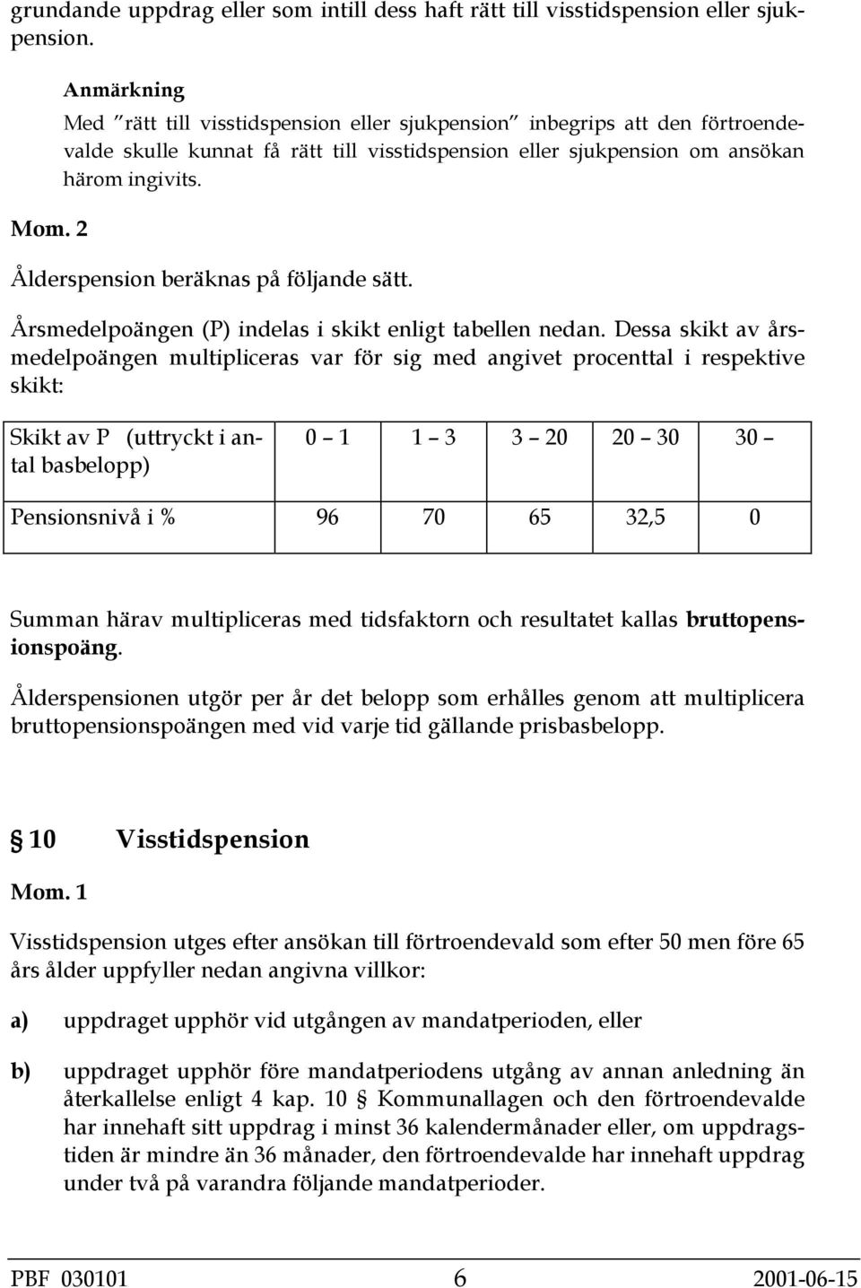 Ålderspension beräknas på följande sätt. Årsmedelpoängen (P) indelas i skikt enligt tabellen nedan.