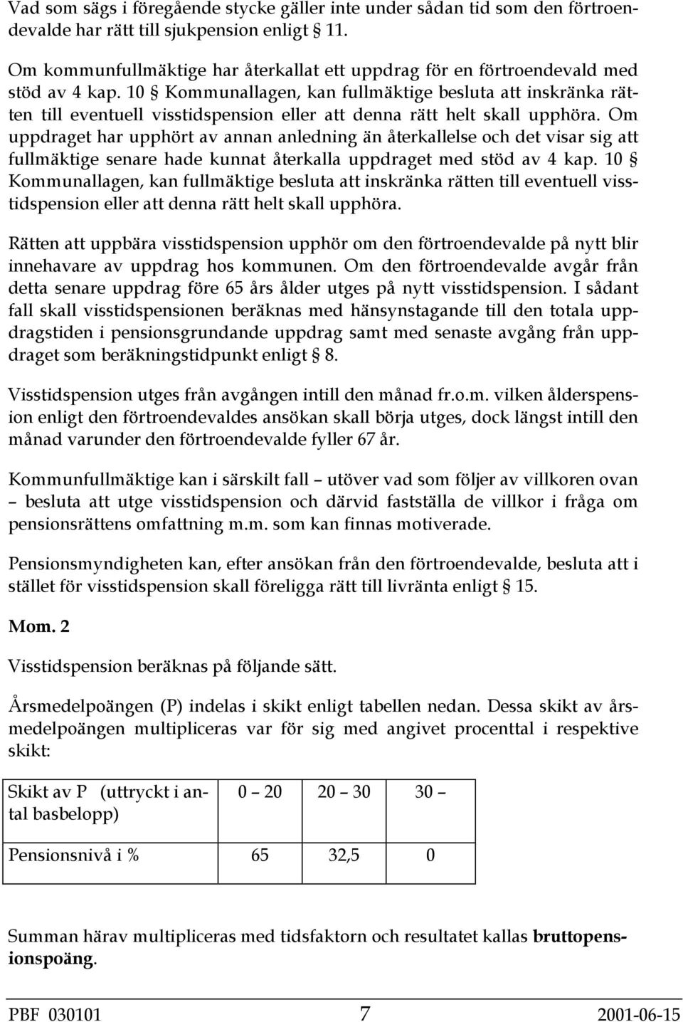 10 Kommunallagen, kan fullmäktige besluta att inskränka rätten till eventuell visstidspension eller att denna rätt helt skall upphöra.