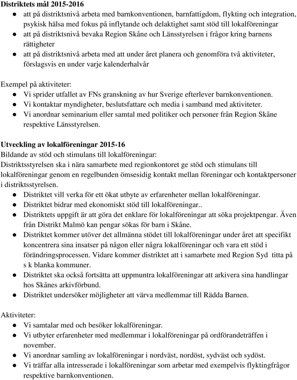 förslagsvis en under varje kalenderhalvår Exempel på aktiviteter: Vi sprider utfallet av FNs granskning av hur Sverige efterlever barnkonventionen.