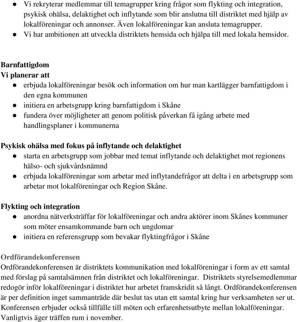 Barnfattigdom Vi planerar att erbjuda lokalföreningar besök och information om hur man kartlägger barnfattigdom i den egna kommunen initiera en arbetsgrupp kring barnfattigdom i Skåne fundera över