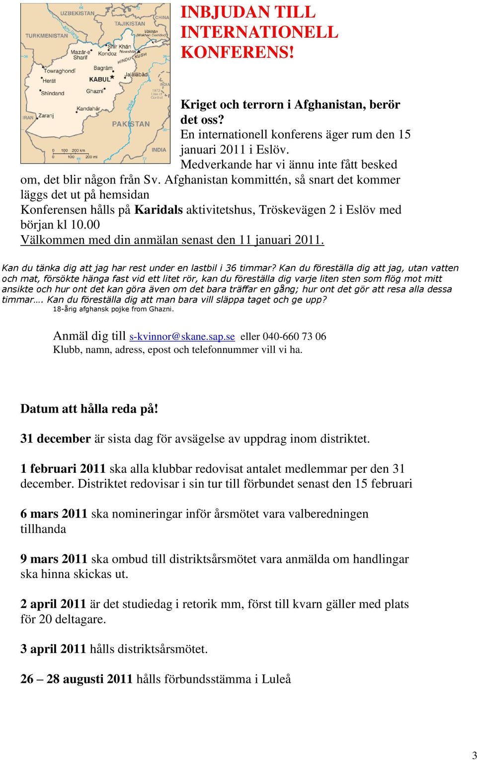 Afghanistan kommittén, så snart det kommer läggs det ut på hemsidan Konferensen hålls på Karidals aktivitetshus, Tröskevägen 2 i Eslöv med början kl 10.