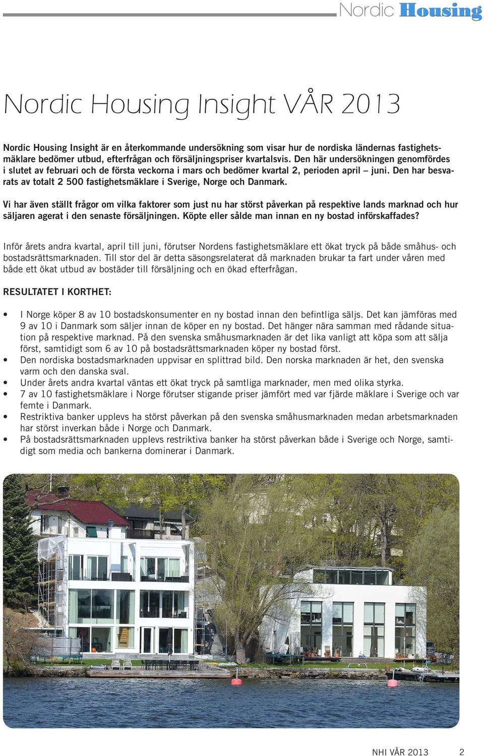 Den har besvarats av totalt 2 500 fastighetsmäklare i Sverige, Norge och Danmark.