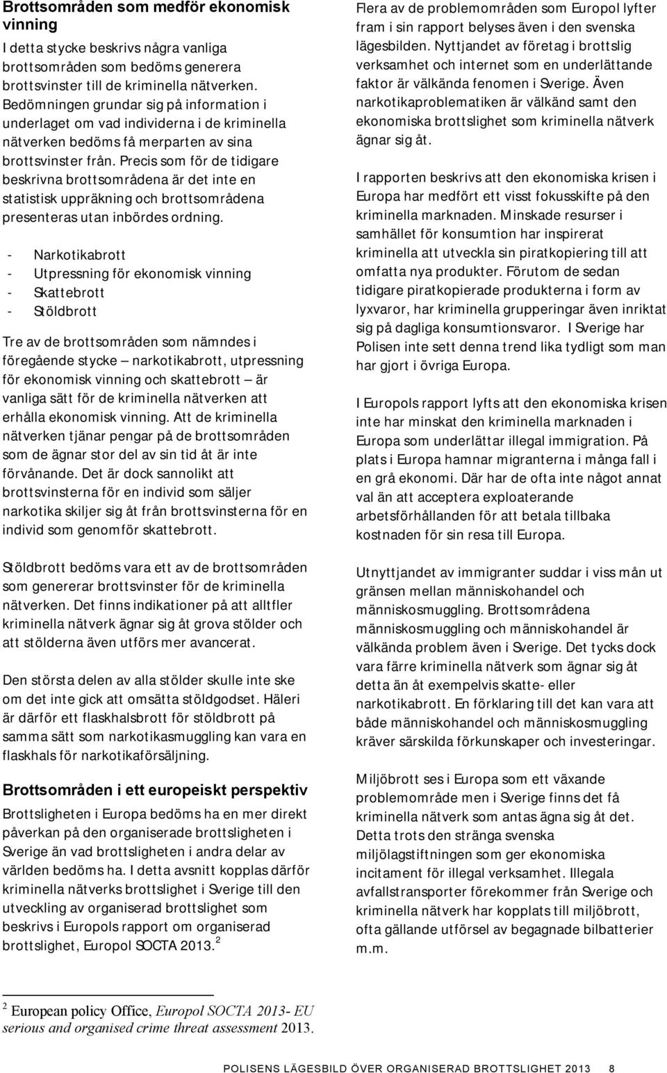 Precis som för de tidigare beskrivna brottsområdena är det inte en statistisk uppräkning och brottsområdena presenteras utan inbördes ordning.