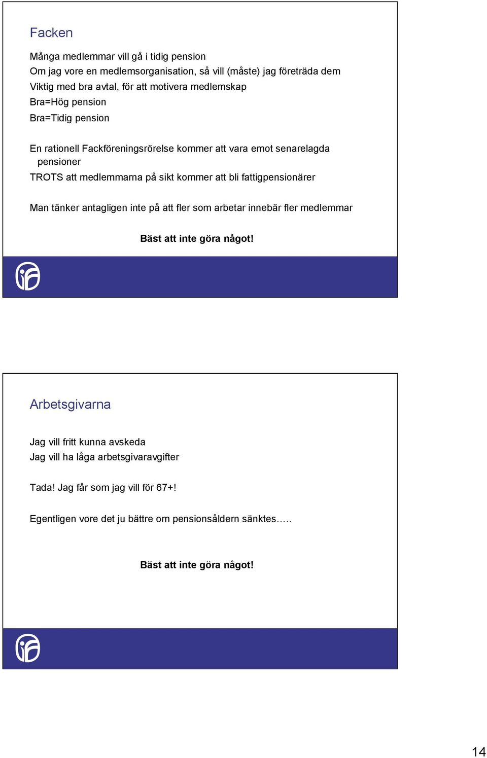 att bli fattigpensionärer Man tänker antagligen inte på att fler som arbetar innebär fler medlemmar Bäst att inte göra något!