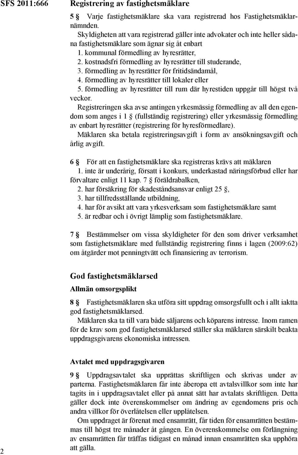 kostnadsfri förmedling av hyresrätter till studerande, 3. förmedling av hyresrätter för fritidsändamål, 4. förmedling av hyresrätter till lokaler eller 5.