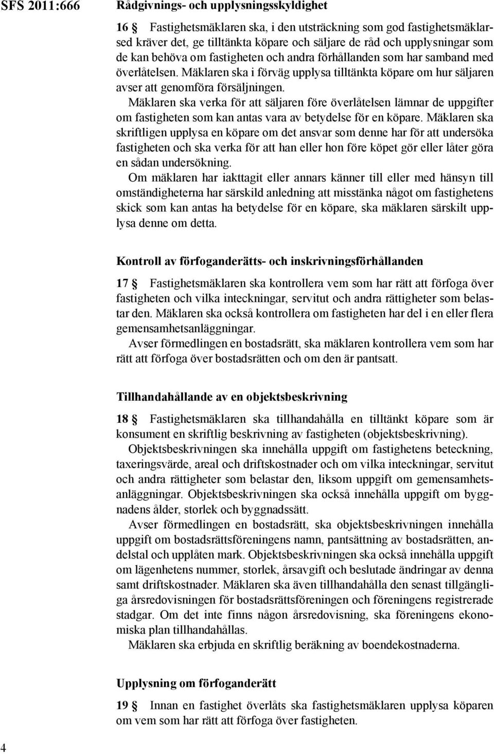 Mäklaren ska verka för att säljaren före överlåtelsen lämnar de uppgifter om fastigheten som kan antas vara av betydelse för en köpare.