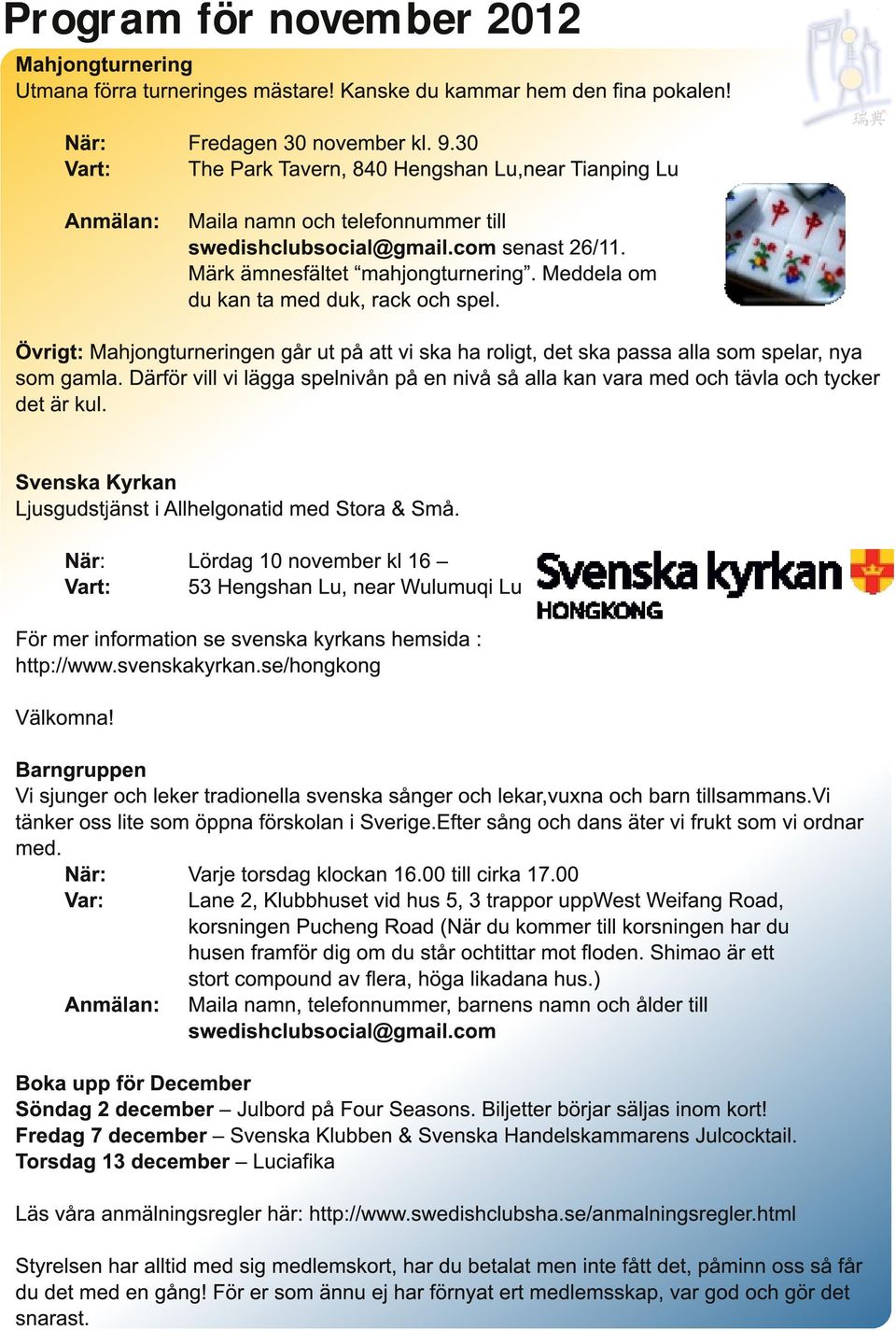 Meddela om du kan ta med duk, rack och spel. Övrigt: Mahjongturneringen går ut på att vi ska ha roligt, det ska passa alla som spelar, nya som gamla.
