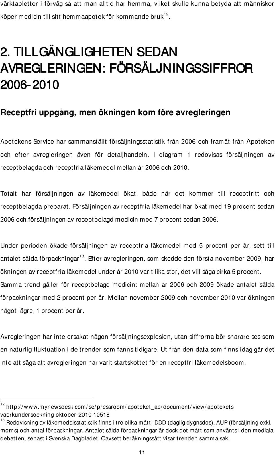framåt från Apoteken och efter avregleringen även för detaljhandeln. I diagram 1 redovisas försäljningen av receptbelagda och receptfria läkemedel mellan år 2006 och 2010.