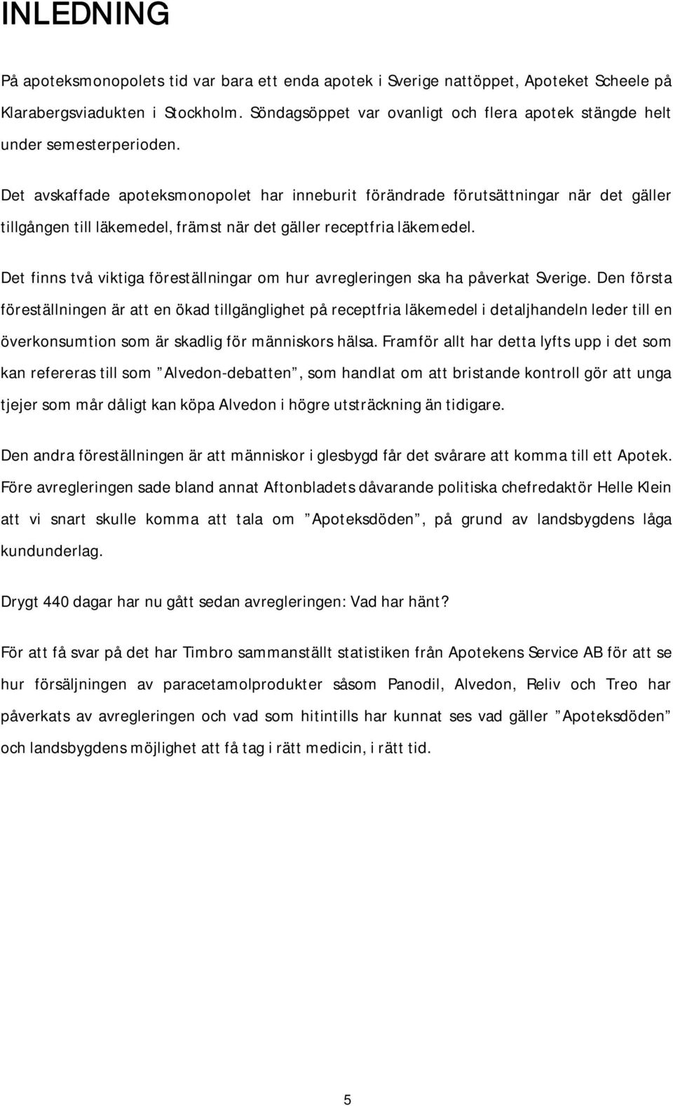 Det avskaffade apoteksmonopolet har inneburit förändrade förutsättningar när det gäller tillgången till läkemedel, främst när det gäller receptfria läkemedel.