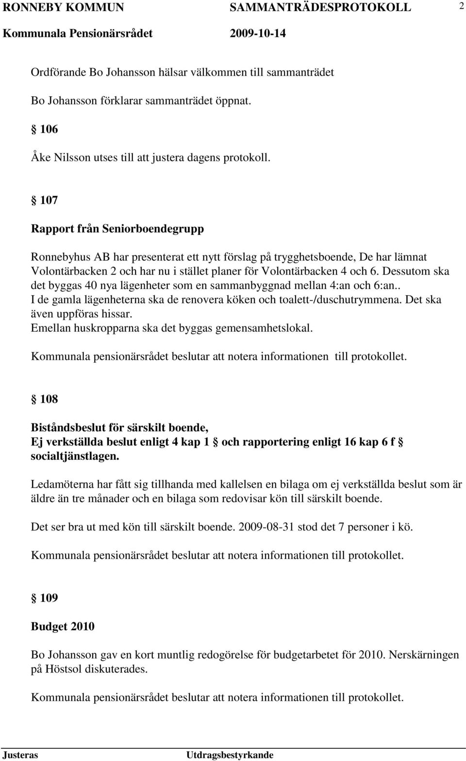 Dessutom ska det byggas 40 nya lägenheter som en sammanbyggnad mellan 4:an och 6:an.. I de gamla lägenheterna ska de renovera köken och toalett-/duschutrymmena. Det ska även uppföras hissar.