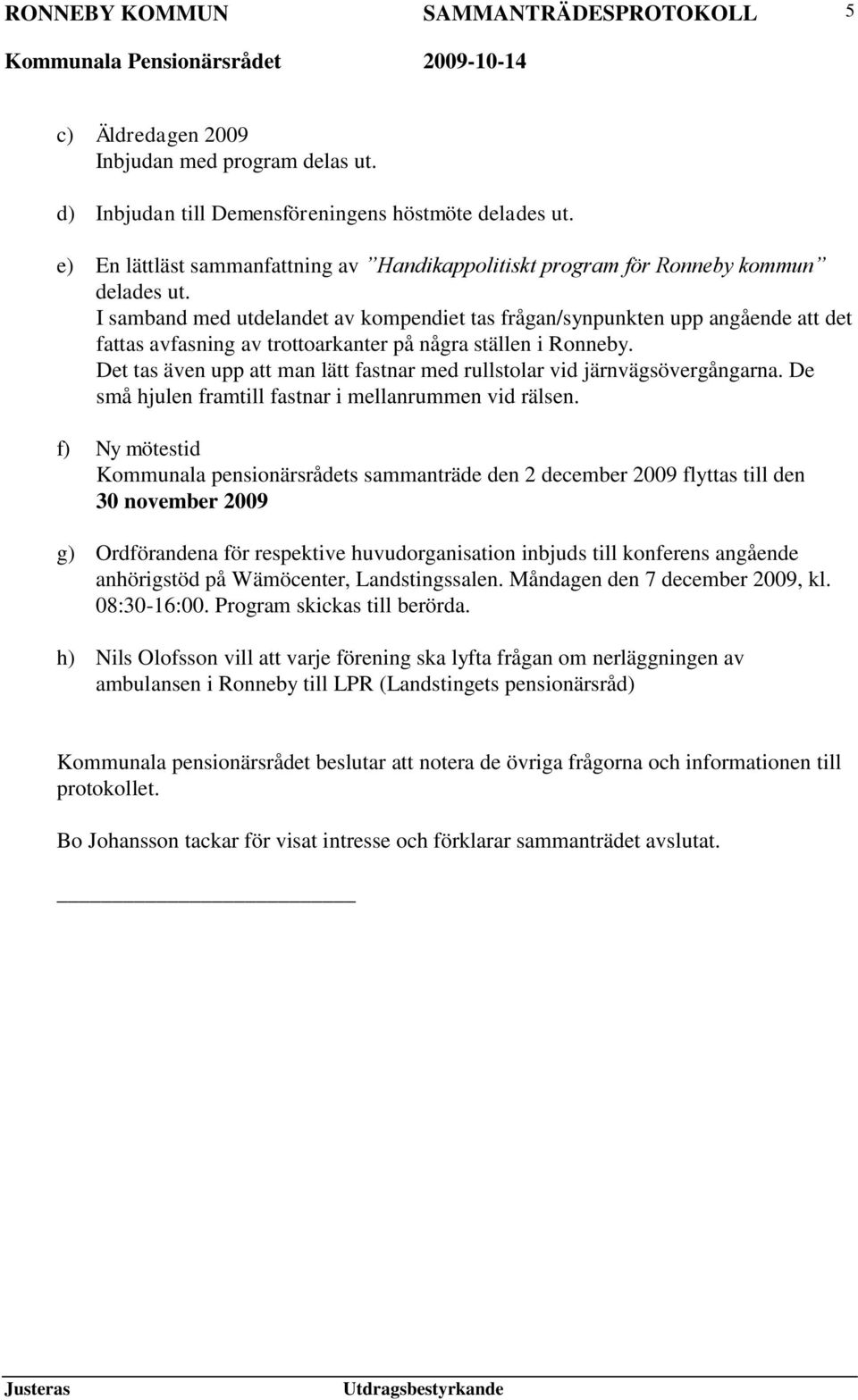 Det tas även upp att man lätt fastnar med rullstolar vid järnvägsövergångarna. De små hjulen framtill fastnar i mellanrummen vid rälsen.