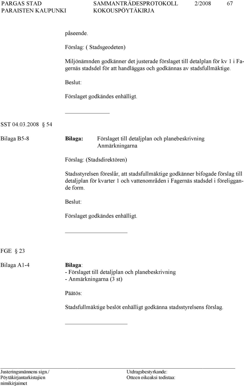 Förslaget godkändes enhälligt. SST 04.03.