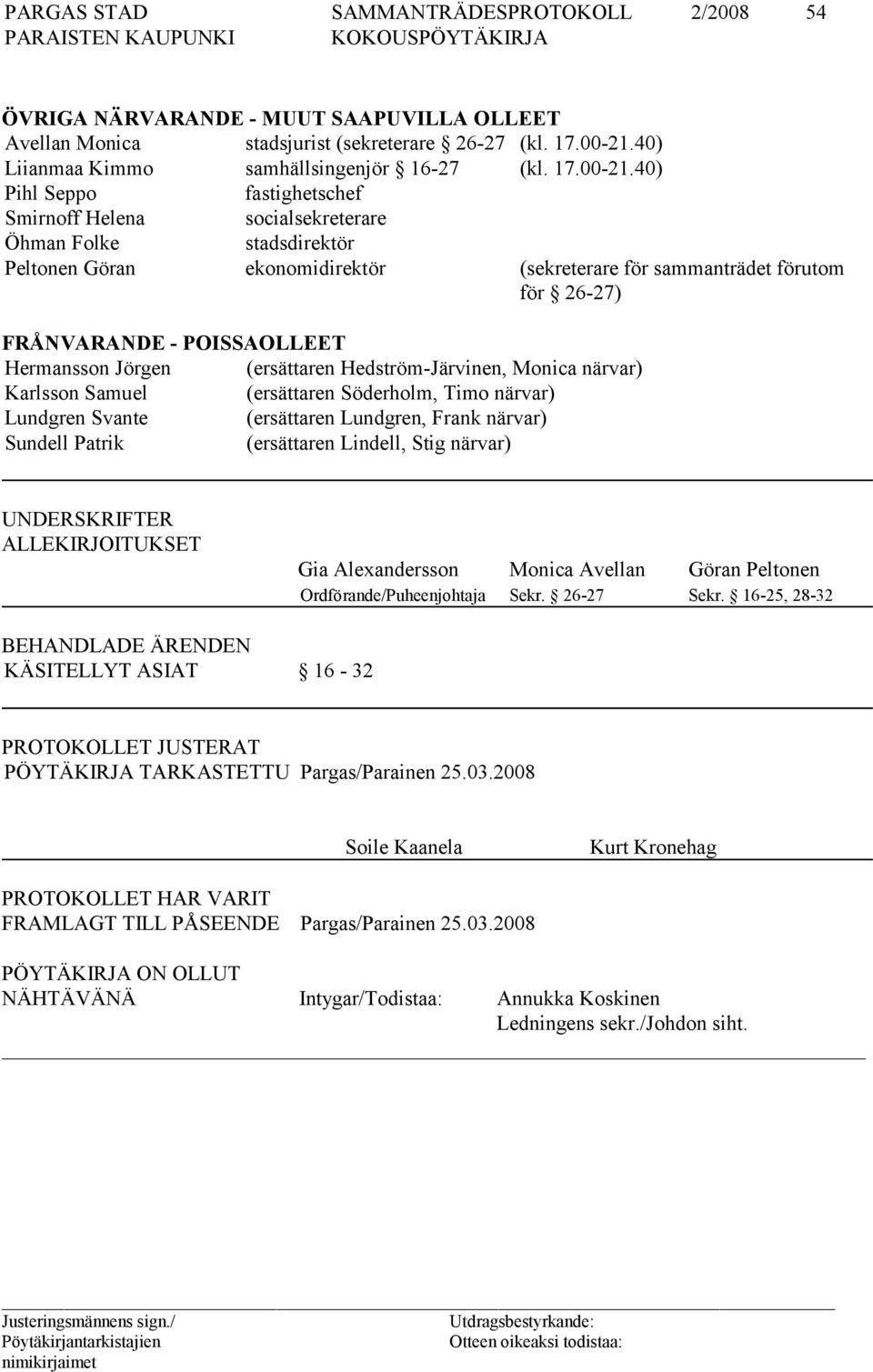 40) Pihl Seppo fastighetschef Smirnoff Helena socialsekreterare Öhman Folke stadsdirektör Peltonen Göran ekonomidirektör (sekreterare för sammanträdet förutom för 26-27) FRÅNVARANDE - POISSAOLLEET