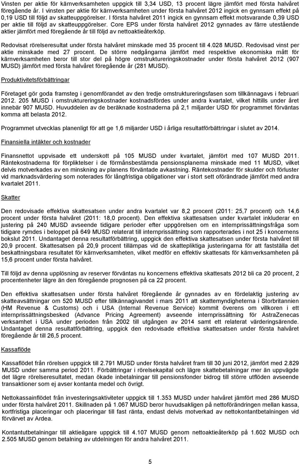 I första halvåret 2011 ingick en gynnsam effekt motsvarande 0,39 USD per aktie till följd av skatteuppgörelser.