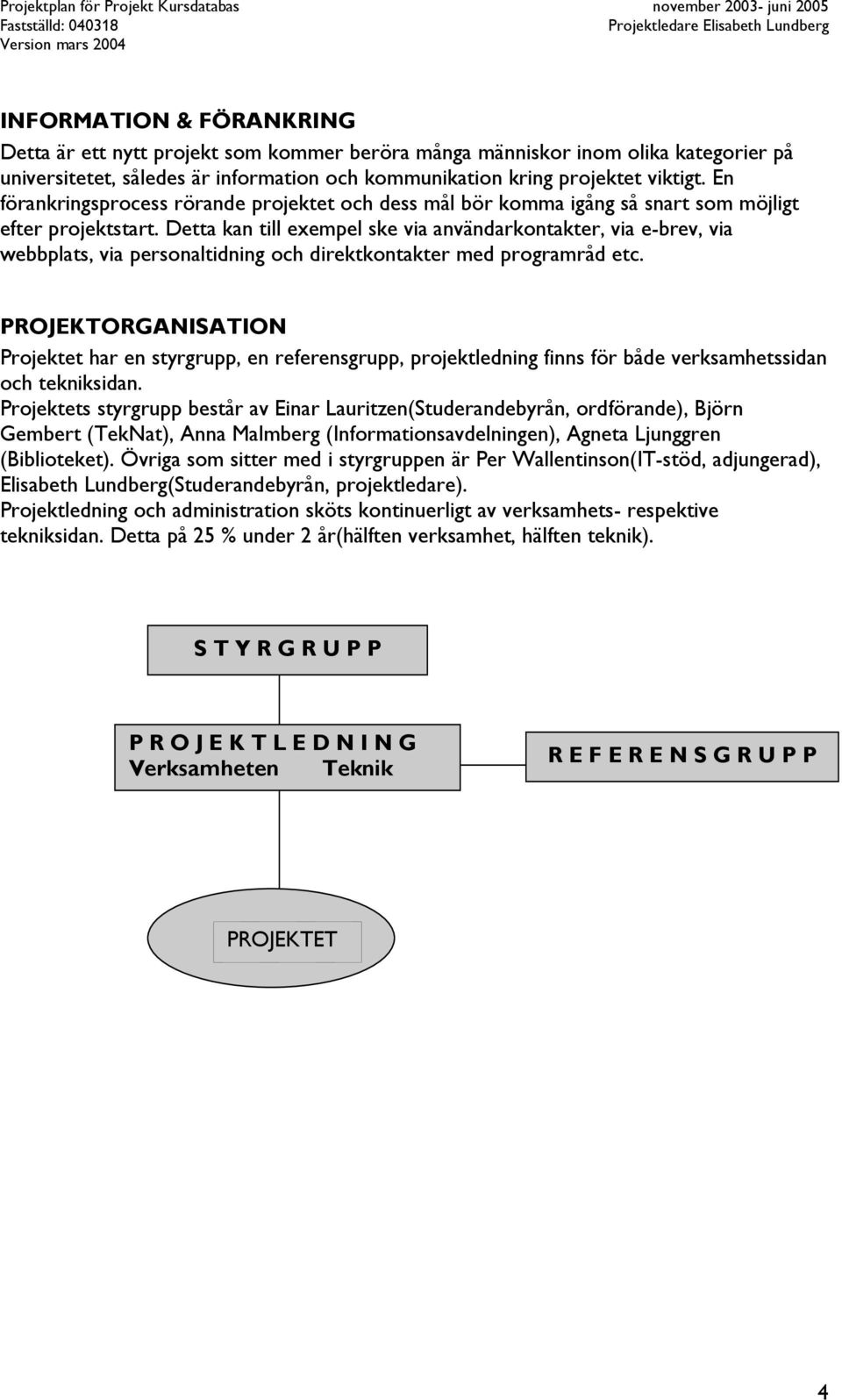 Detta kan till exempel ske via användarkontakter, via e-brev, via webbplats, via personaltidning och direktkontakter med programråd etc.