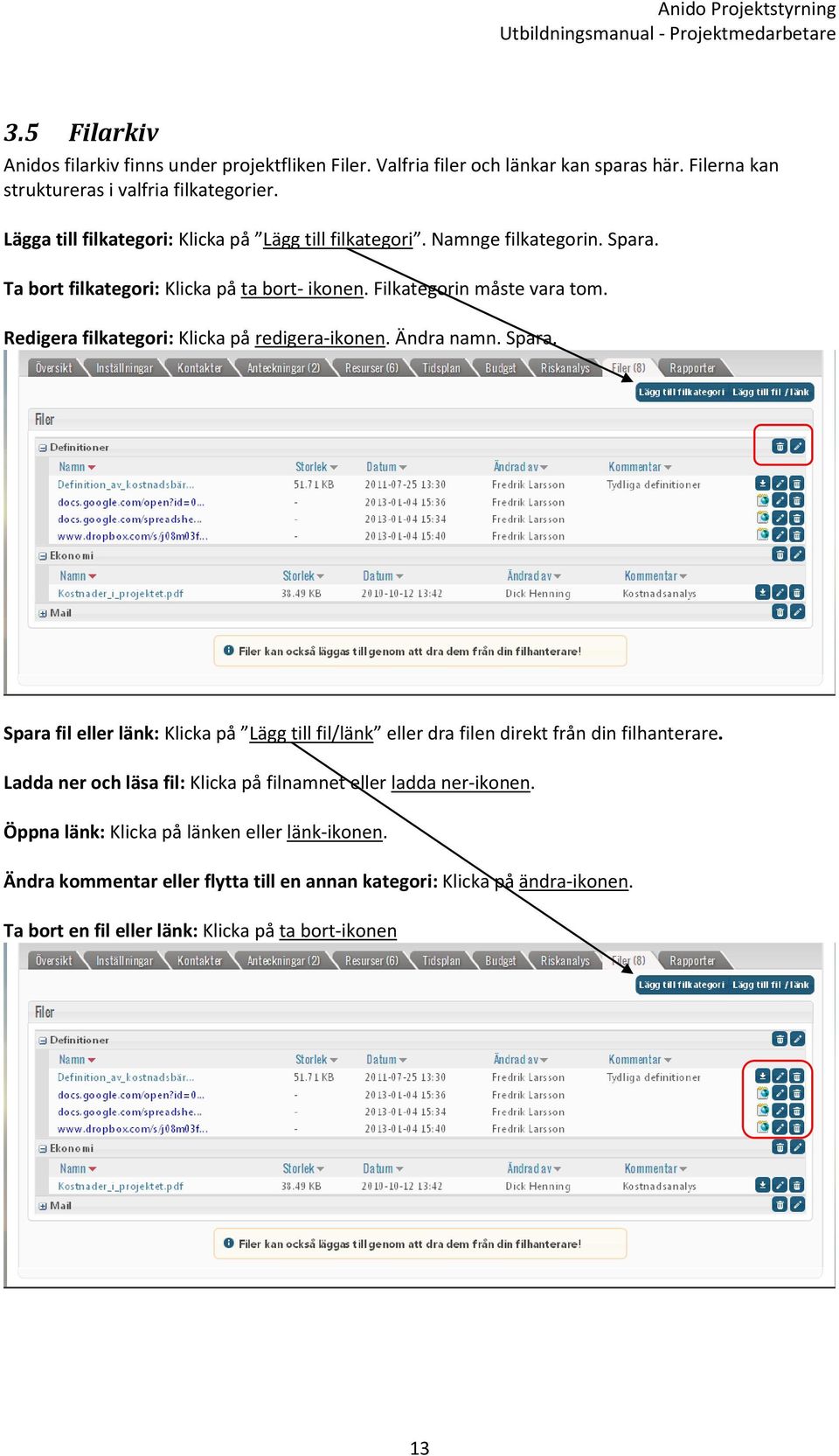 Redigera filkategori: Klicka på redigera-ikonen. Ändra namn. Spara. Spara fil eller länk: Klicka på Lägg till fil/länk eller dra filen direkt från din filhanterare.