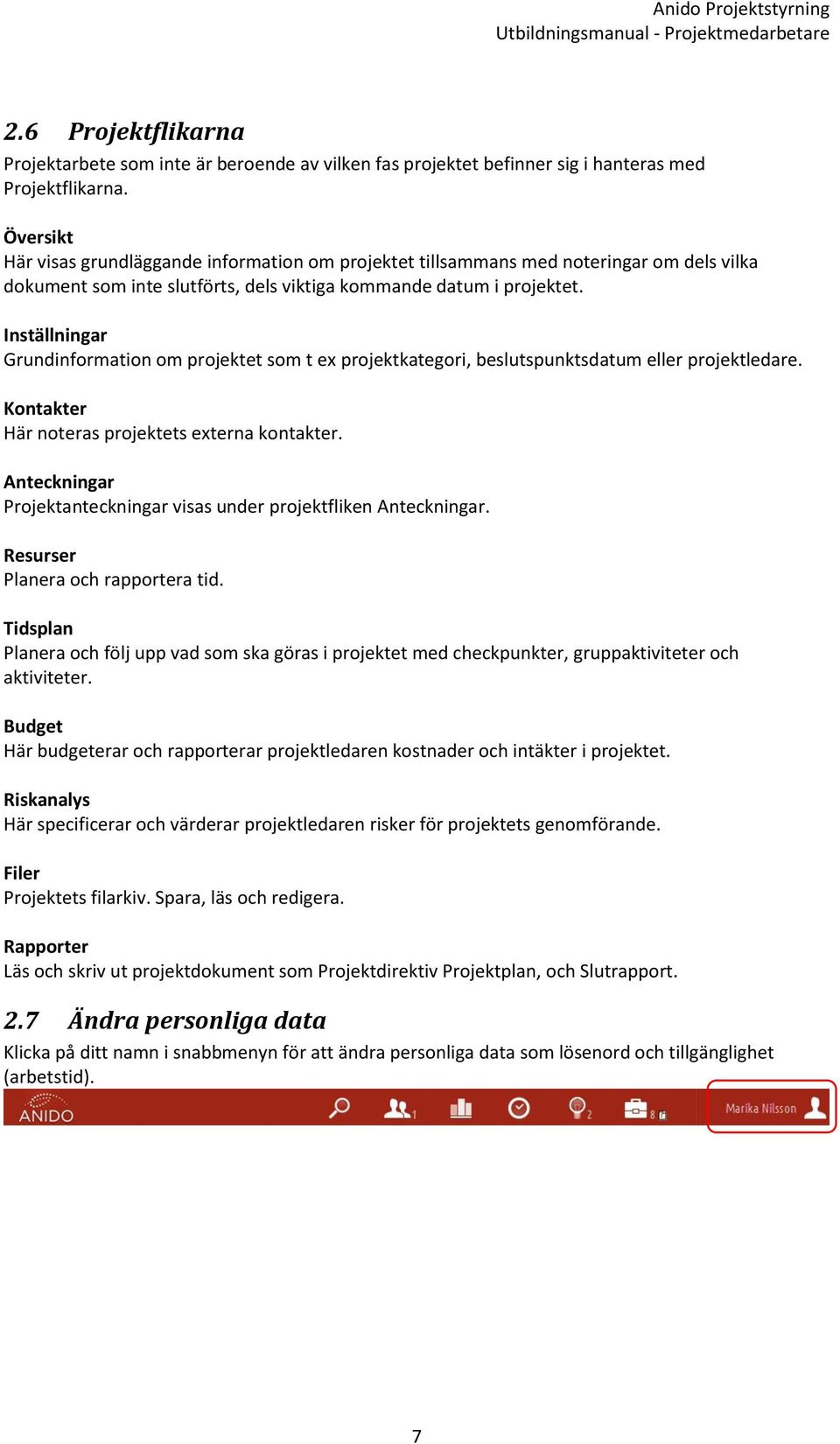 Inställningar Grundinformation om projektet som t ex projektkategori, beslutspunktsdatum eller projektledare. Kontakter Här noteras projektets externa kontakter.