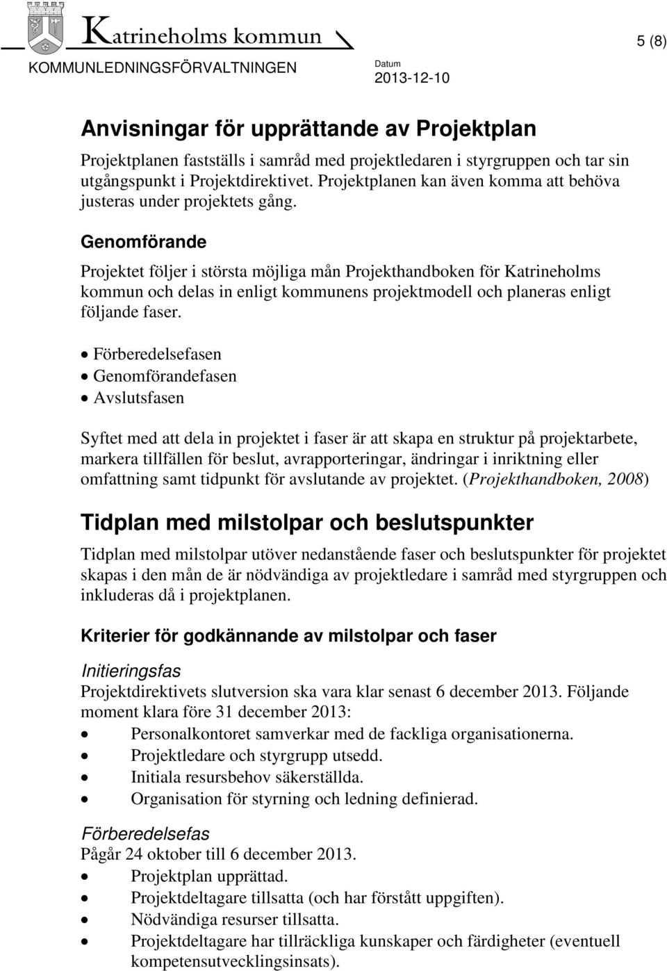 Genomförande Projektet följer i största möjliga mån Projekthandboken för Katrineholms kommun och delas in enligt kommunens projektmodell och planeras enligt följande faser.