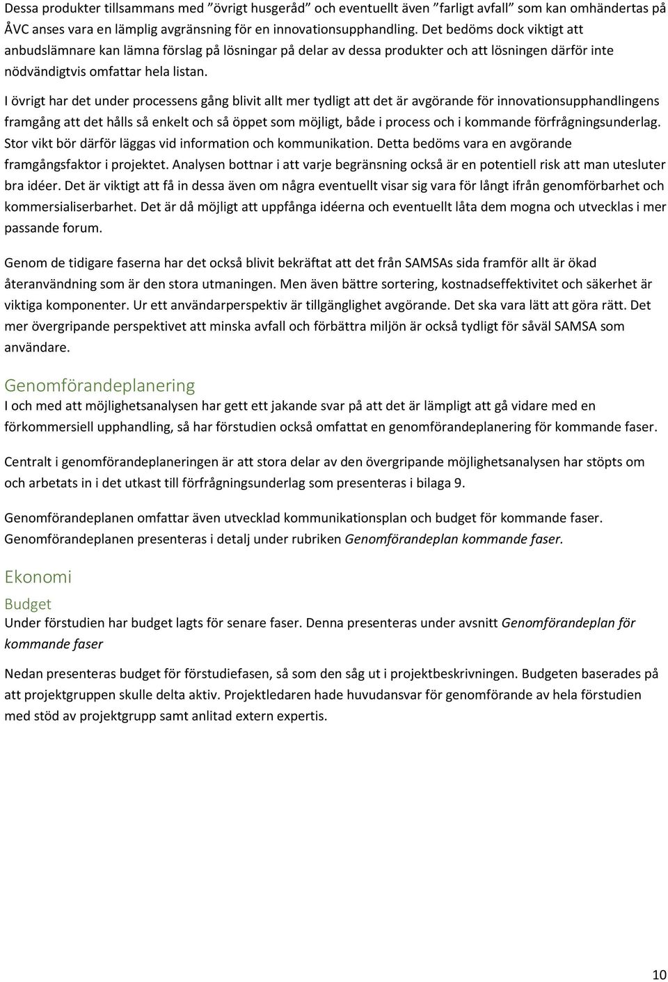 I övrigt har det under processens gång blivit allt mer tydligt att det är avgörande för innovationsupphandlingens framgång att det hålls så enkelt och så öppet som möjligt, både i process och i