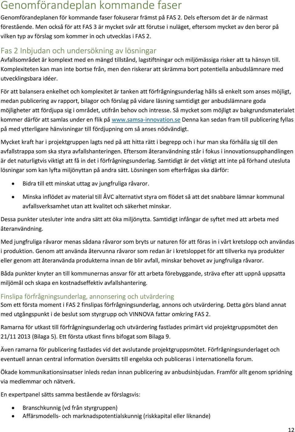 Fas 2 Inbjudan och undersökning av lösningar Avfallsområdet är komplext med en mängd tillstånd, lagstiftningar och miljömässiga risker att ta hänsyn till.