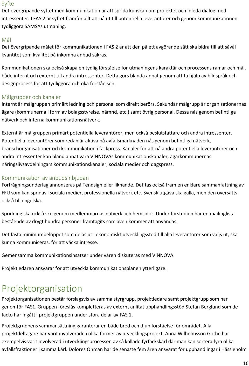 Mål Det övergripande målet för kommunikationen i FAS 2 är att den på ett avgörande sätt ska bidra till att såväl kvantitet som kvalitet på inkomna anbud säkras.