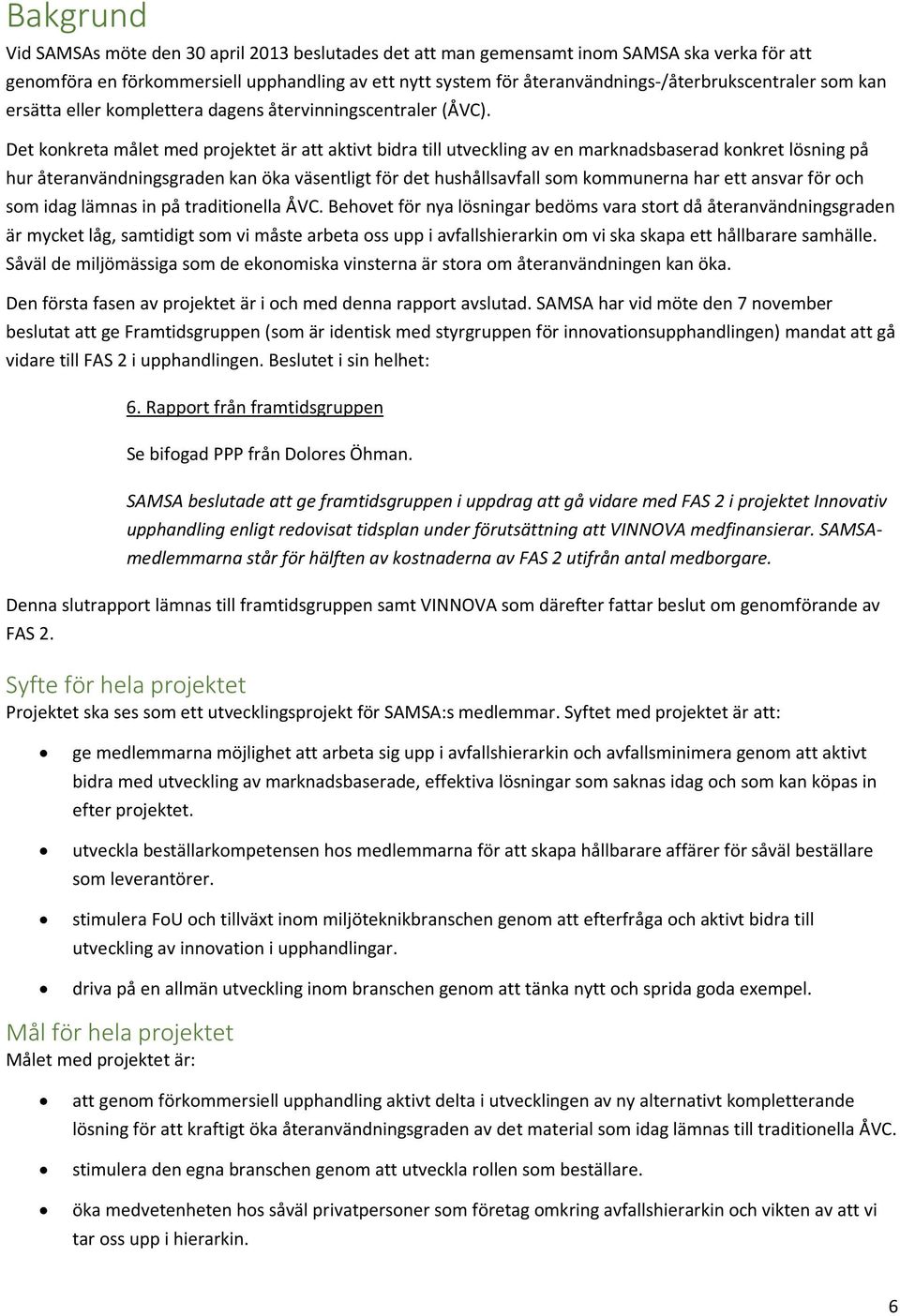 Det konkreta målet med projektet är att aktivt bidra till utveckling av en marknadsbaserad konkret lösning på hur återanvändningsgraden kan öka väsentligt för det hushållsavfall som kommunerna har