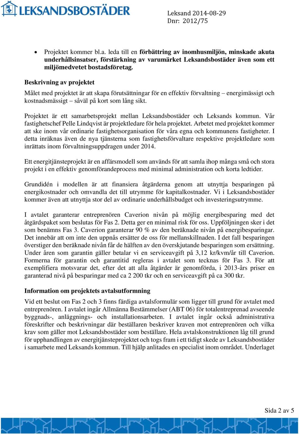 Projektet är ett samarbetsprojekt mellan Leksandsbostäder och Leksands kommun. Vår fastighetschef Pelle Lindqvist är projektledare för hela projektet.