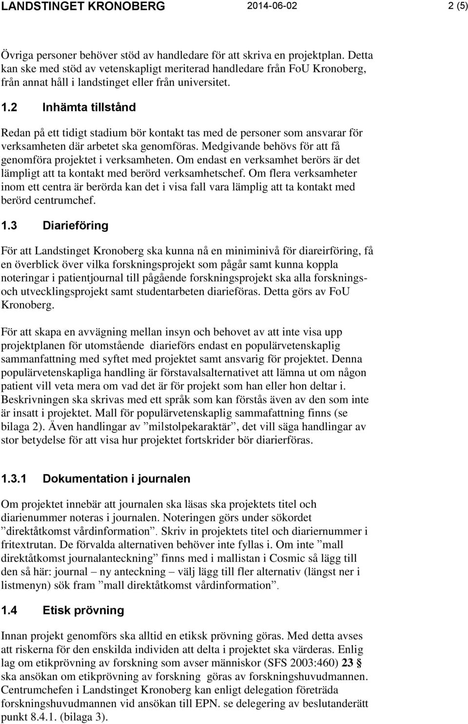 2 Inhämta tillstånd Redan på ett tidigt stadium bör kontakt tas med de personer som ansvarar för verksamheten där arbetet ska genomföras.