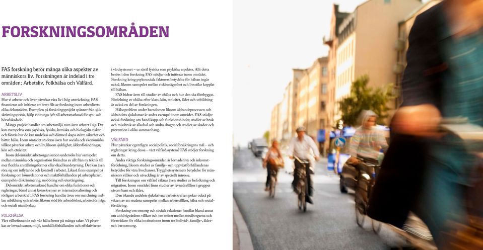 Exemplen på forskningsprojekt spänner från sjukskrivningspraxis, hjälp vid tunga lyft till arbetsmarknad för syn- och hörselskadade. Många projekt handlar om arbetsmiljö men även arbetet i sig.