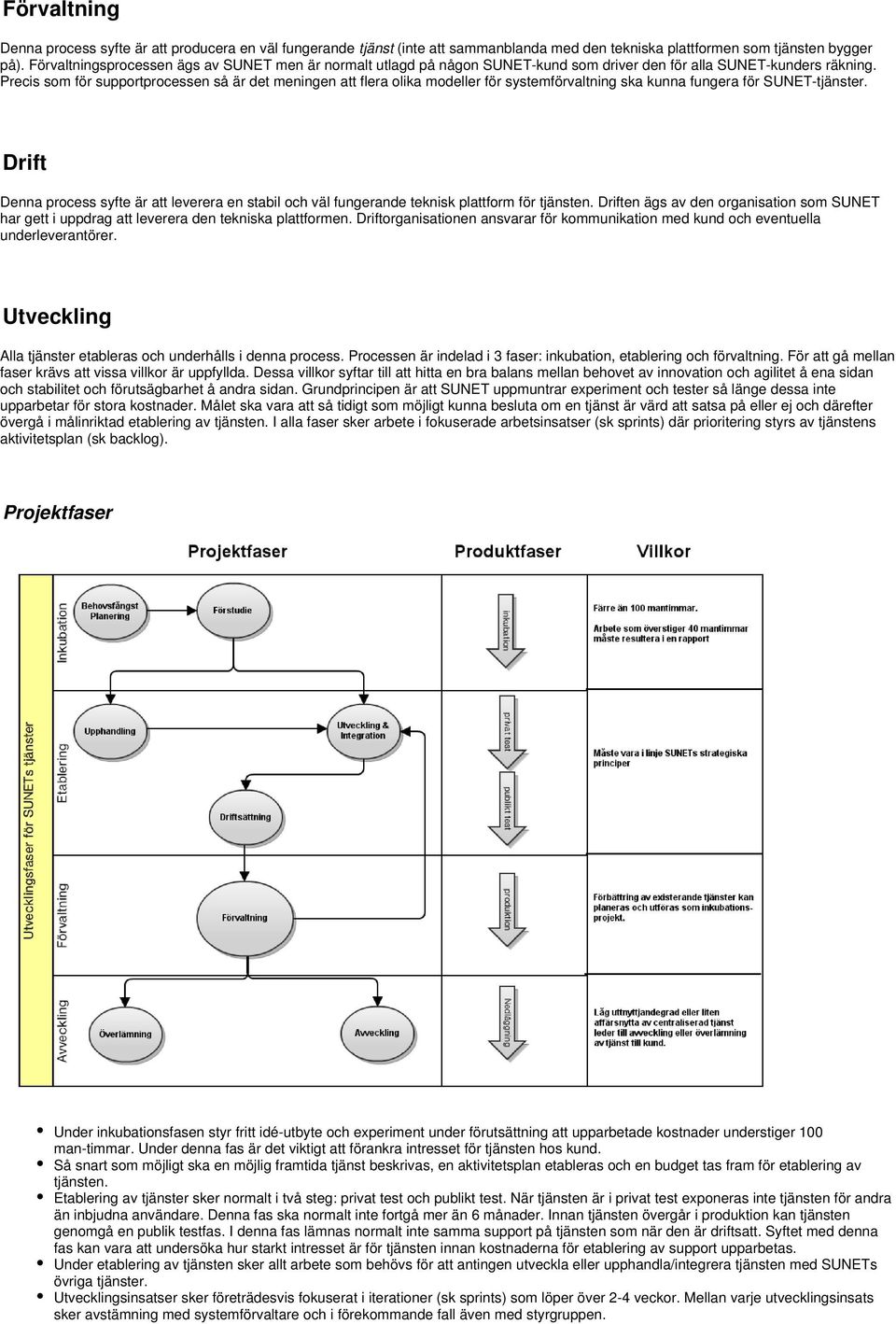 Precis som för supportprocessen så är det meningen att flera olika modeller för systemförvaltning ska kunna fungera för SUNET-tjänster.