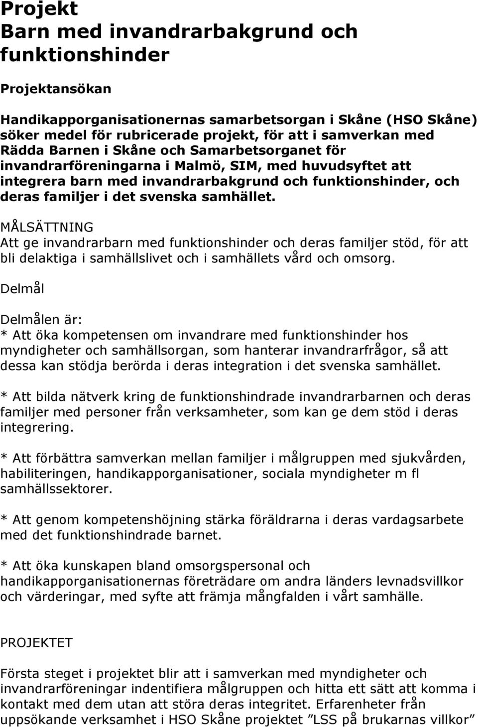 MÅLSÄTTNING Att ge invandrarbarn med funktionshinder och deras familjer stöd, för att bli delaktiga i samhällslivet och i samhällets vård och omsorg.