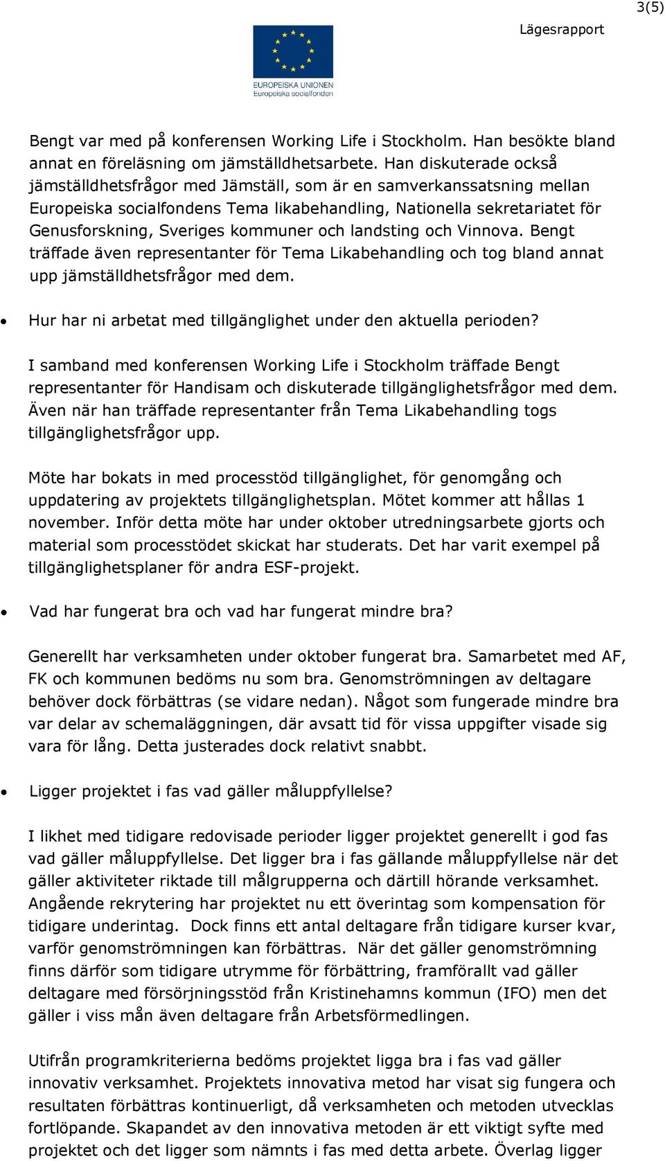 kommuner och landsting och Vinnova. Bengt träffade även representanter för Tema Likabehandling och tog bland annat upp jämställdhetsfrågor med dem.