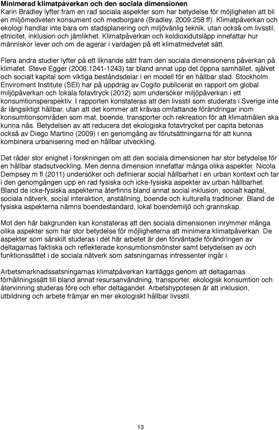 Klimatpåverkan och koldioxidutsläpp innefattar hur människor lever och om de agerar i vardagen på ett klimatmedvetet sätt.