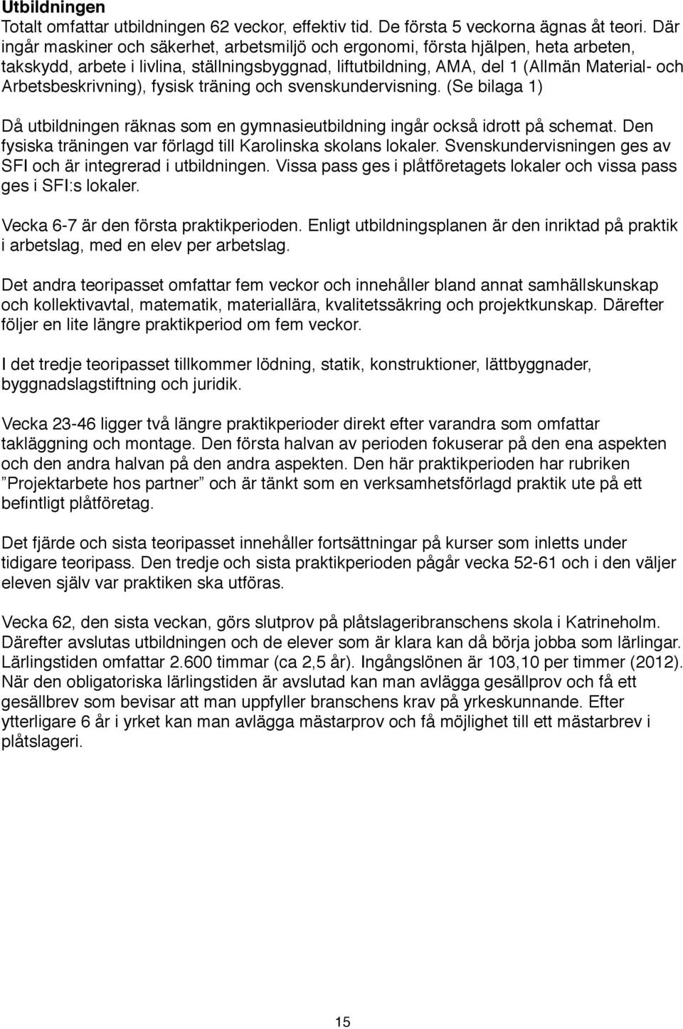 Arbetsbeskrivning), fysisk träning och svenskundervisning. (Se bilaga 1) Då utbildningen räknas som en gymnasieutbildning ingår också idrott på schemat.