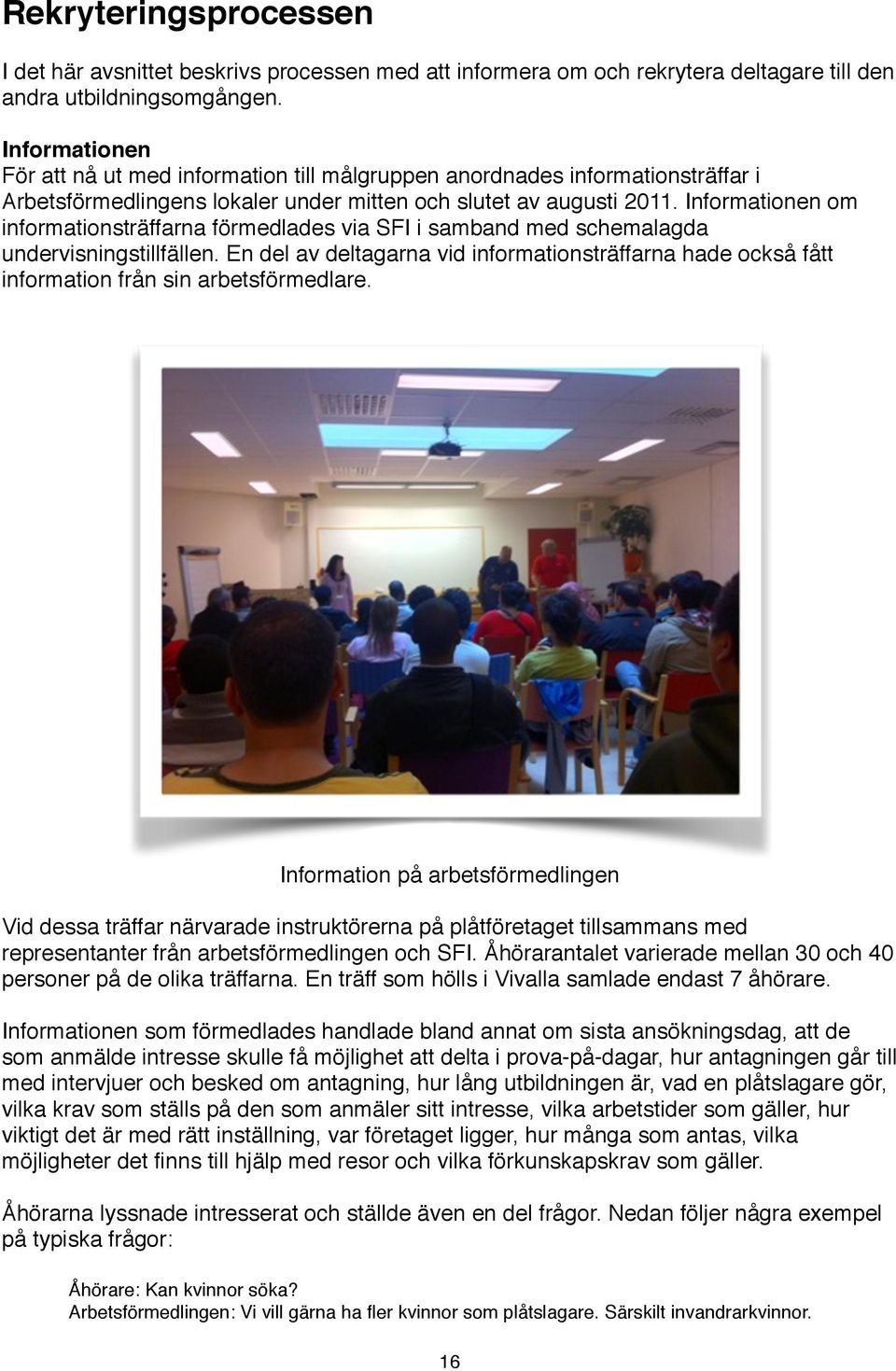 Informationen om informationsträffarna förmedlades via SFI i samband med schemalagda undervisningstillfällen.